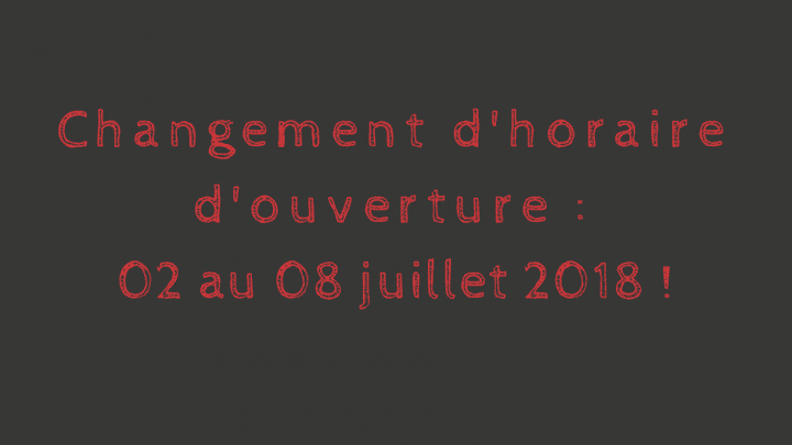 HORAIRE D’OUVERTURE POUR LA SEMAINE DU 02 AU 08 JUILLET 2018 !